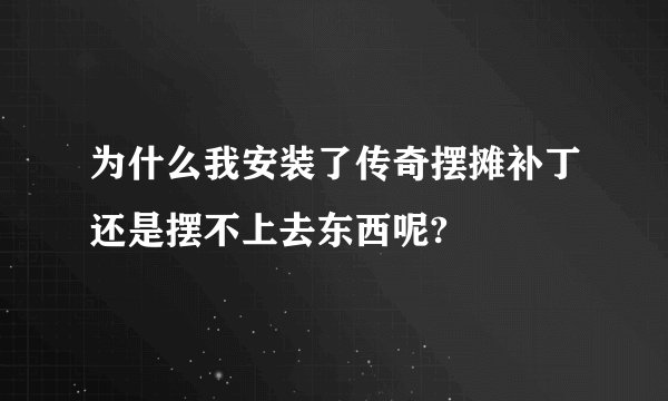 为什么我安装了传奇摆摊补丁还是摆不上去东西呢?