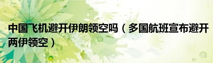 中国飞机避开伊朗领空吗（多国航班宣布避开两伊领空）