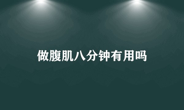 做腹肌八分钟有用吗