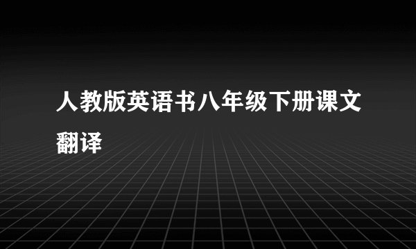 人教版英语书八年级下册课文翻译