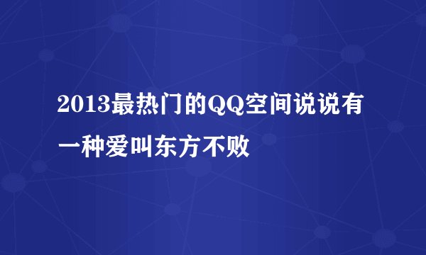 2013最热门的QQ空间说说有一种爱叫东方不败