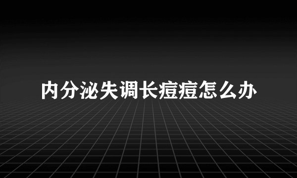 内分泌失调长痘痘怎么办