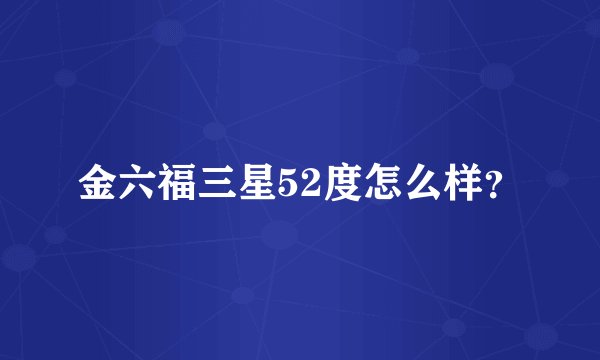 金六福三星52度怎么样？