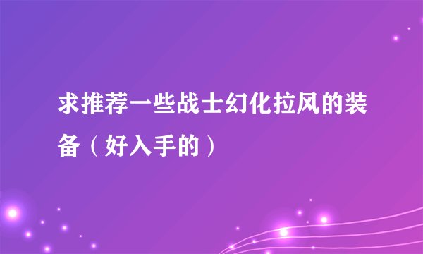 求推荐一些战士幻化拉风的装备（好入手的）