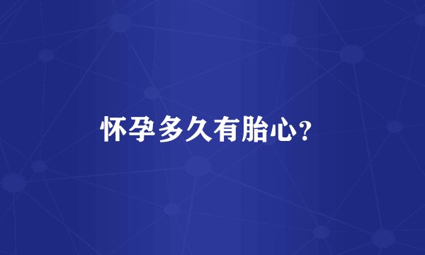 怀孕多久有胎心？