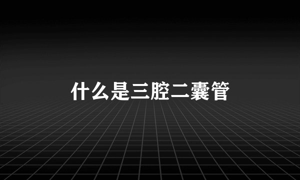 什么是三腔二囊管