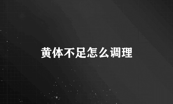 黄体不足怎么调理