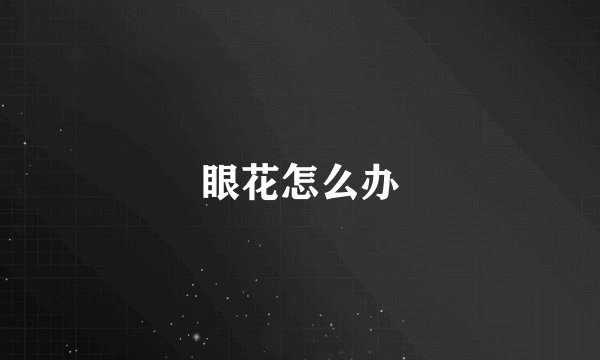 眼花怎么办