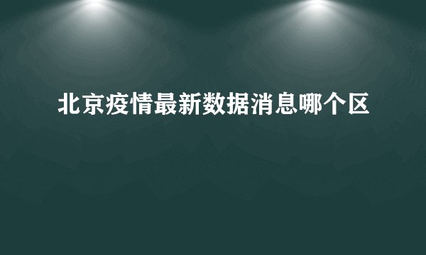北京疫情最新数据消息哪个区