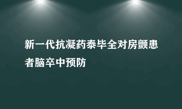 新一代抗凝药泰毕全对房颤患者脑卒中预防