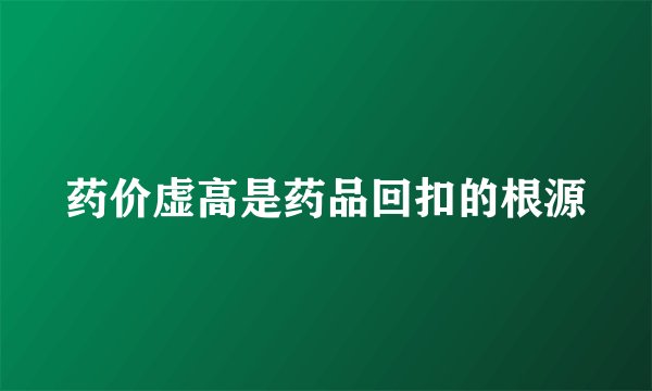 药价虚高是药品回扣的根源