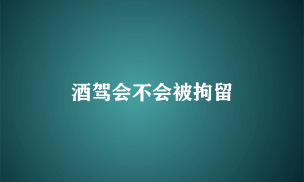 酒驾会不会被拘留