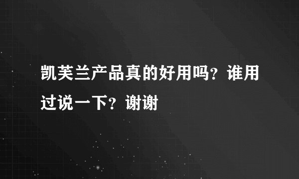 凯芙兰产品真的好用吗？谁用过说一下？谢谢