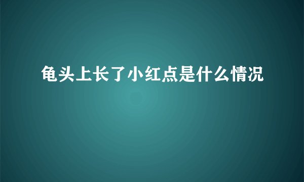 龟头上长了小红点是什么情况