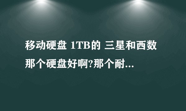 移动硬盘 1TB的 三星和西数那个硬盘好啊?那个耐用 那个防震好啊? 售后那个好啊?到底那