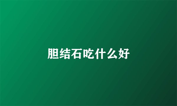 胆结石吃什么好