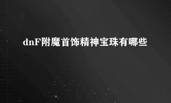 dnF附魔首饰精神宝珠有哪些