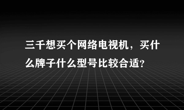 三千想买个网络电视机,买什么牌子什么型号比较合适?