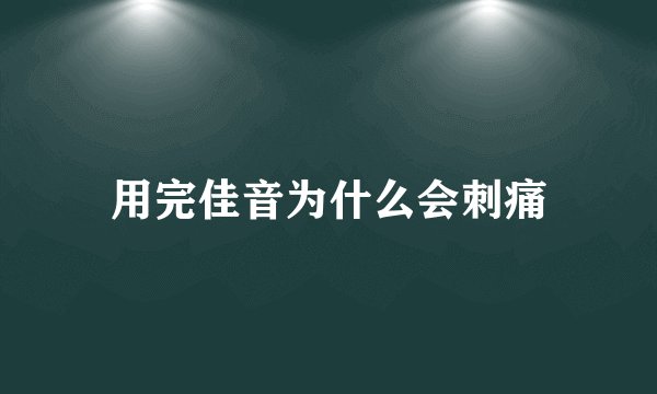 用完佳音为什么会刺痛