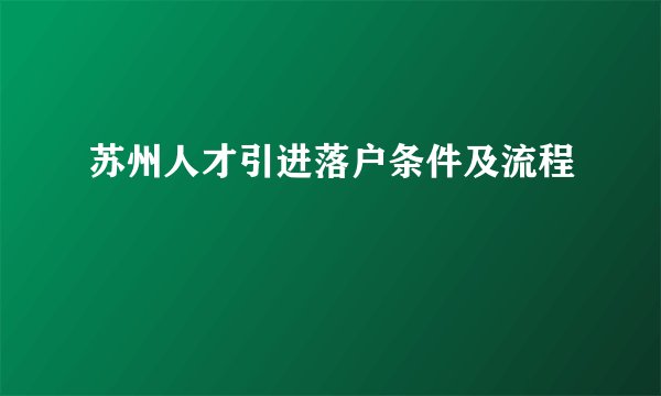 苏州人才引进落户条件及流程