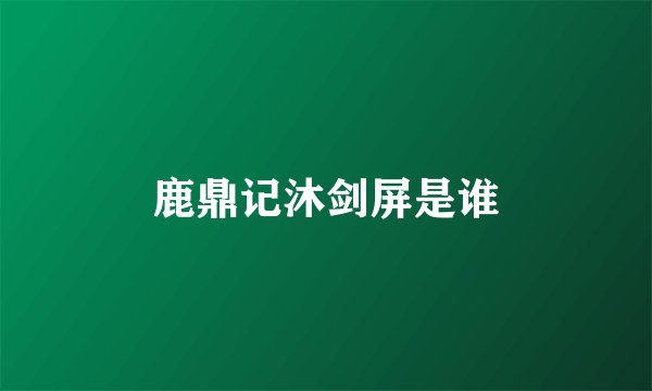 鹿鼎记沐剑屏是谁