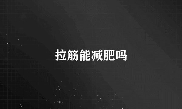 拉筋能减肥吗
