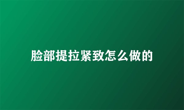 脸部提拉紧致怎么做的