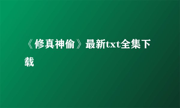 《修真神偷》最新txt全集下载