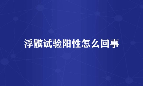 浮髌试验阳性怎么回事