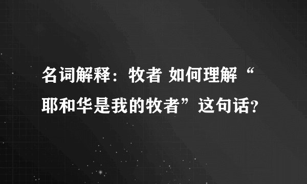 名词解释：牧者 如何理解“耶和华是我的牧者”这句话？