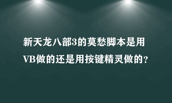 新天龙八部3的莫愁脚本是用VB做的还是用按键精灵做的？