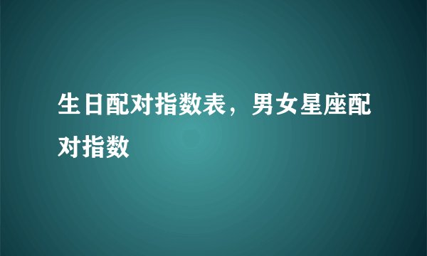 生日配对指数表，男女星座配对指数