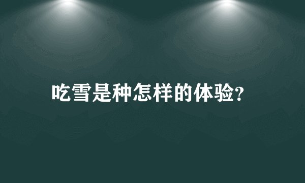 吃雪是种怎样的体验?
