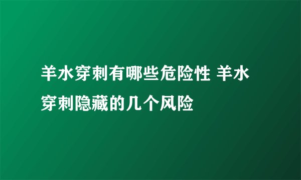 羊水穿刺有哪些危险性 羊水穿刺隐藏的几个风险