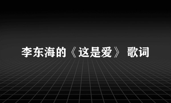 李东海的《这是爱》 歌词