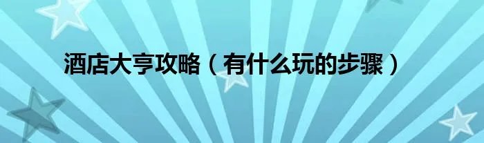 酒店大亨攻略（有什么玩的步骤）