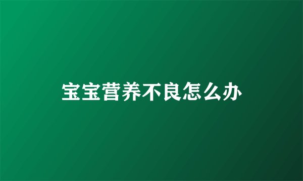 宝宝营养不良怎么办