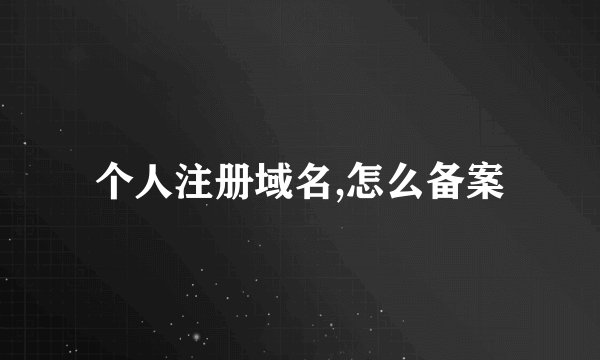 个人注册域名,怎么备案