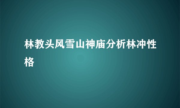 林教头风雪山神庙分析林冲性格