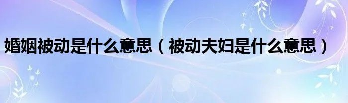 婚姻被动是什么意思（被动夫妇是什么意思）