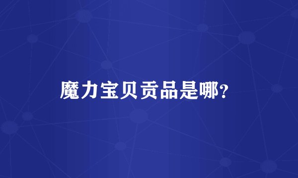 魔力宝贝贡品是哪？
