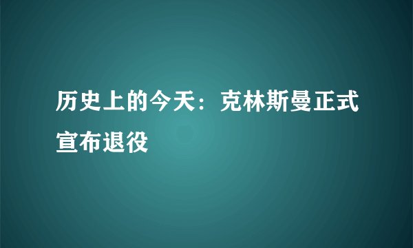 历史上的今天：克林斯曼正式宣布退役