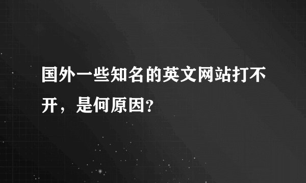 国外一些知名的英文网站打不开，是何原因？