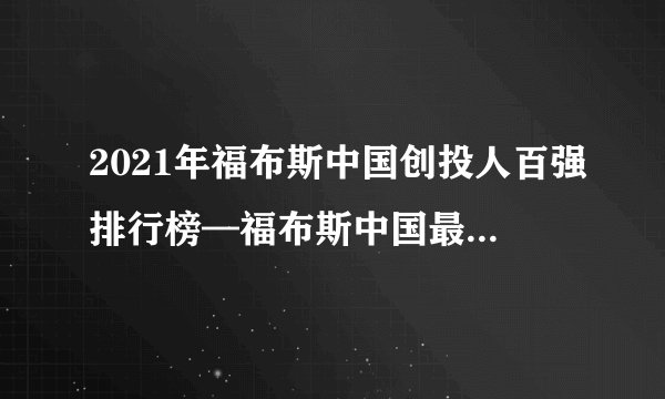 2021年福布斯中国创投人百强排行榜—福布斯中国最佳创投人榜 ...
