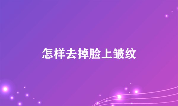 怎样去掉脸上皱纹