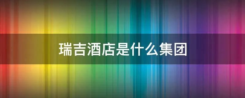 瑞吉酒店是什么集团