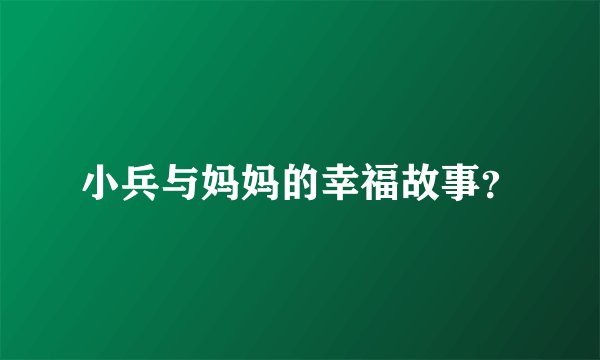 小兵与妈妈的幸福故事?