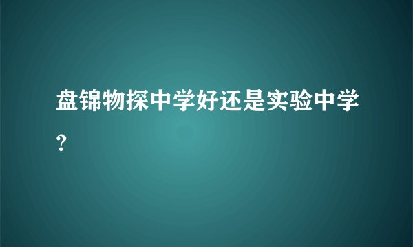 盘锦物探中学好还是实验中学？
