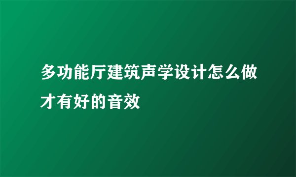 多功能厅建筑声学设计怎么做才有好的音效