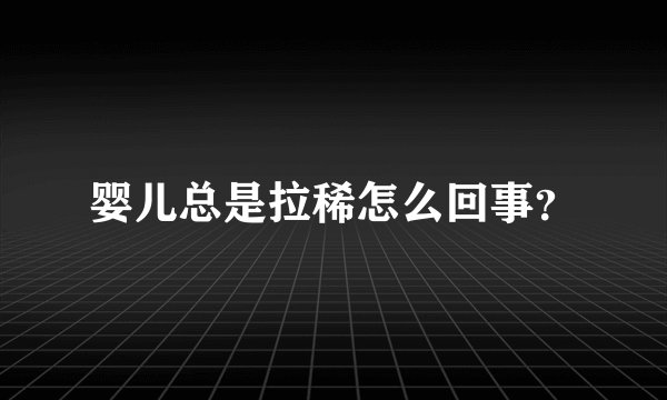 婴儿总是拉稀怎么回事？